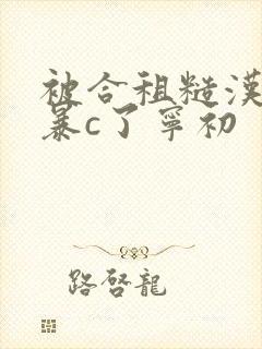 被合租糙汉室友暴c了宁初