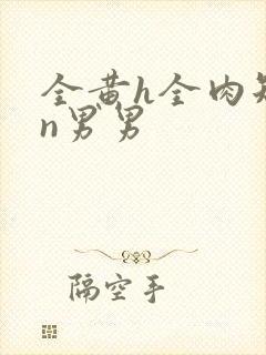 全黄h全肉短篇n男男