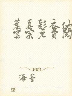 叶真彩衣仙子齐云宗免费阅读无弹窗