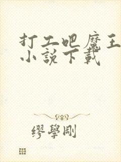 打工吧魔王大人小说下载