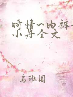 畸情~内裤奇缘小丹全文
