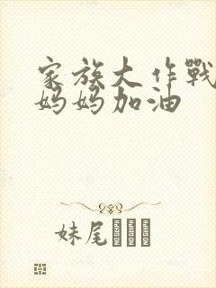 家族大作战爸爸妈妈加油