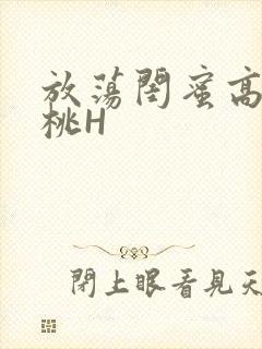放荡闺蜜高H苏桃H