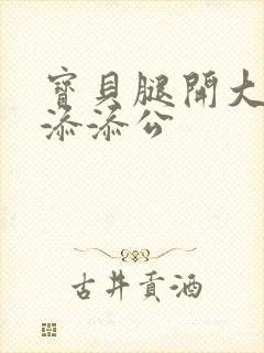 宝贝腿开大点我添添公