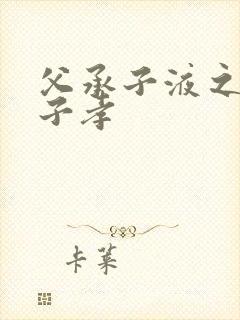 父承子液之父慈子孝