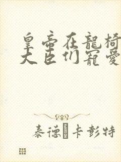 皇帝在龙椅上被大臣们宠爱