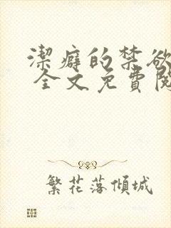 洁癖的禁欲医生 全文免费阅读