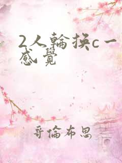 2人轮换c一个感觉