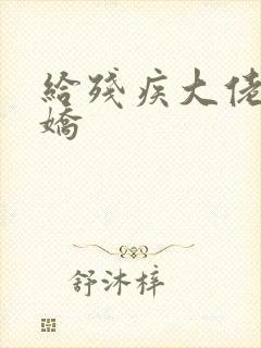 给残疾大佬撒个娇