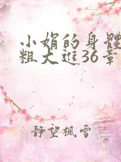 小娟的身体翁熄粗大进36章