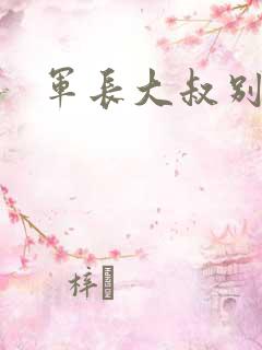 军长大叔别使坏