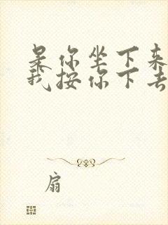 是你坐下来还是我按你下去