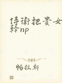 侍卫把贵女怼树干np