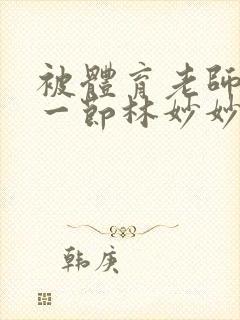 被体育老师c了一节林妙妙