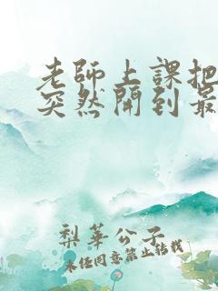 老师上课把跳D突然开到最大