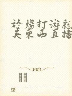 于炀打游戏下面夹东西直播