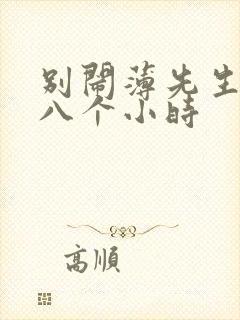 别闹薄先生做了八个小时