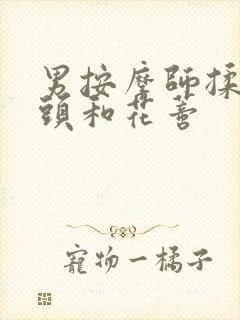 男按摩师揉我奶头和花蒂