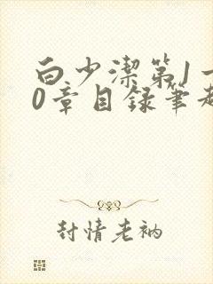 白少洁第1一40章目录笔趣阁