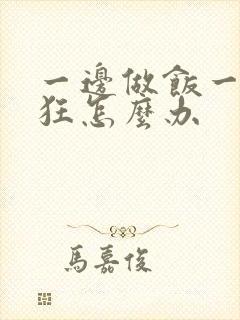 一边做饭一边躁狂怎么办