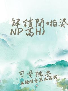 解锁开啪姿势(NP高H)