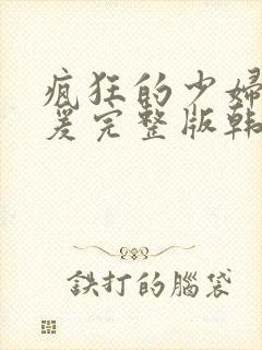 疯狂的少妇2做爰完整版韩国