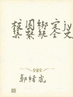 校园绑定jy收集系统全文免费