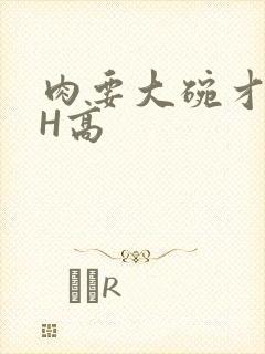 肉要大碗才好吃H高