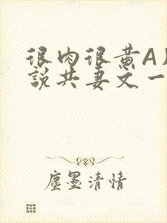 很肉很黄A片小说共妻文一嫁三夫