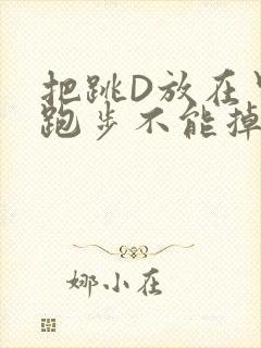 把跳D放在里面跑步不能掉