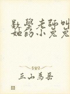 数学老师叫我吃她的小兔兔