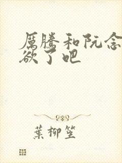 厉腾和阮念初太欲了吧