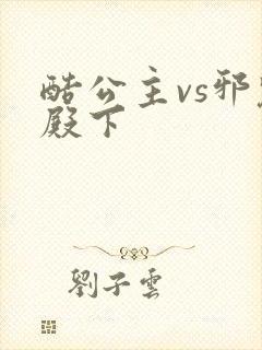 酷公主vs邪魅殿下