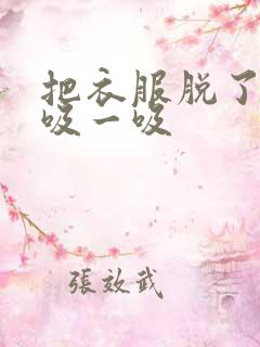 把衣服脱了让我吸一吸
