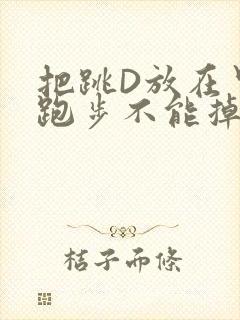 把跳D放在里面跑步不能掉