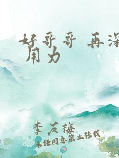 好哥哥 再深点 用力