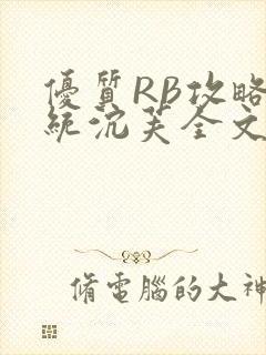 优质RB攻略系统沉芙全文免费阅读