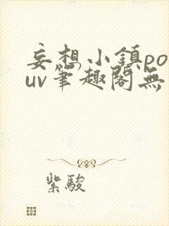 妄想小镇popuv笔趣阁无广告