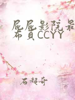 屁屁影院最新发布页CCYY
