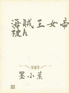 海贼王女帝蛇姬被h