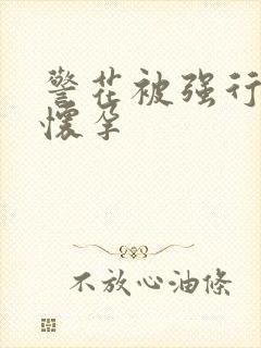 警花被强行糟蹋怀孕