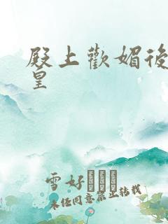 殿上欢媚后戏冷皇