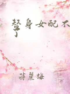 替身女配不做人了