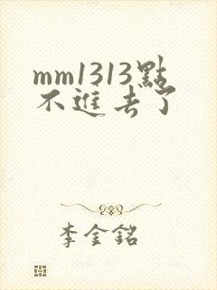 mm1313点不进去了
