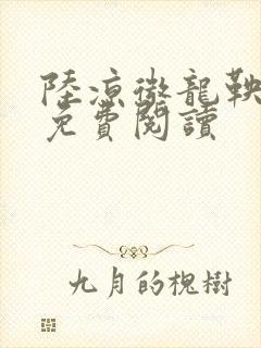 陆凉微龙鞅全文免费阅读