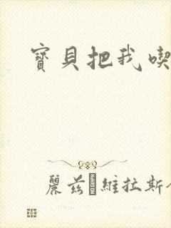 宝贝把我吃进去