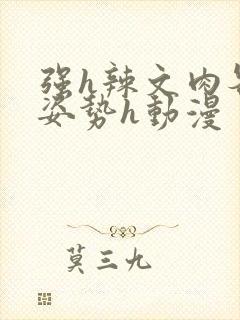 强h辣文肉各种姿势h动漫