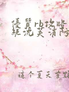 优质rb攻略系统沈芙消防员