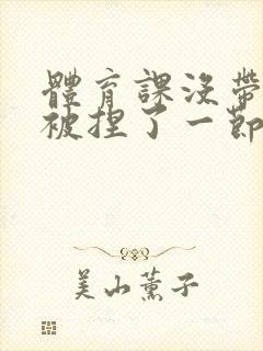 体育课没带罩子被捏了一节课作文