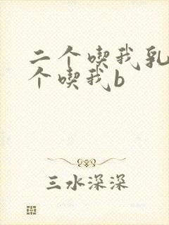 二个吃我乳房一个吃我b